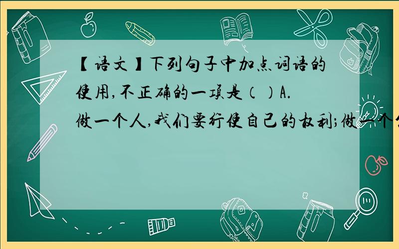 【语文】下列句子中加点词语的使用,不正确的一项是（）A.做一个人,我们要行使自己的权利；做一个公民,我们要恪尽职守.B.洪水虽然来势汹汹,但我们的抗洪工程安然无恙.C.集市上万头攒动,