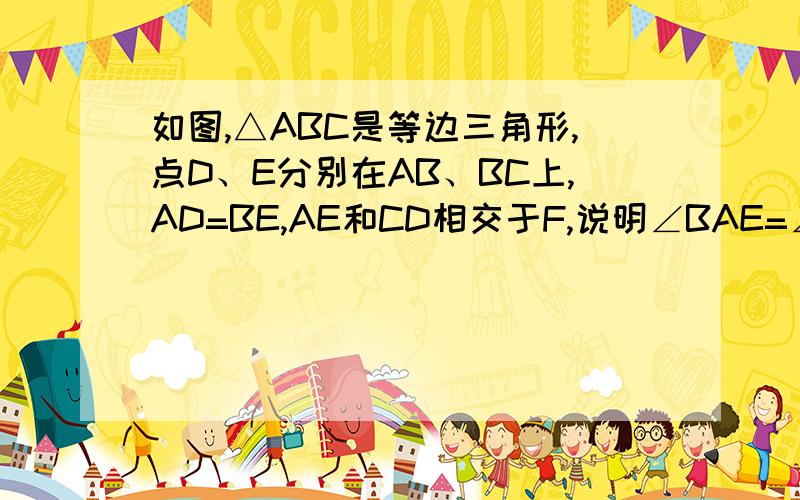 如图,△ABC是等边三角形,点D、E分别在AB、BC上,AD=BE,AE和CD相交于F,说明∠BAE=∠ACD