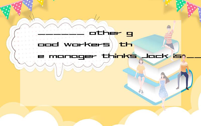 ______ other good workers,the manager thinks Jack is _______worker.A.Compared with;a most satisfied B.Compared to;the most satisfiedC.Comparing to;the more satisfying D.Compared with;a more satisfying第一空应该表示主动,因为句子主语是t