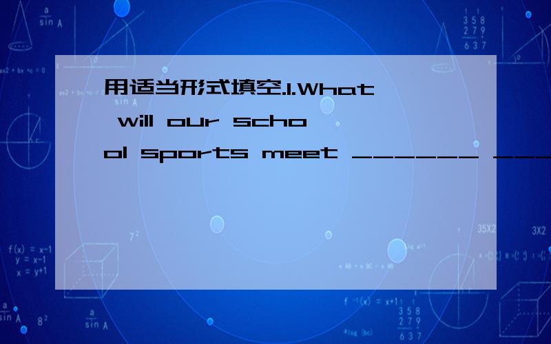 用适当形式填空.1.What will our school sports meet ______ ______(be like)?Cou you amagine it?说明原因.