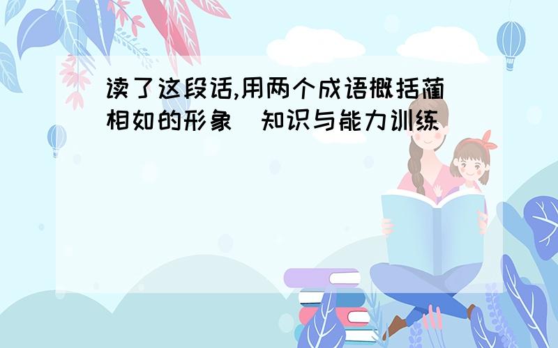 读了这段话,用两个成语概括蔺相如的形象（知识与能力训练）