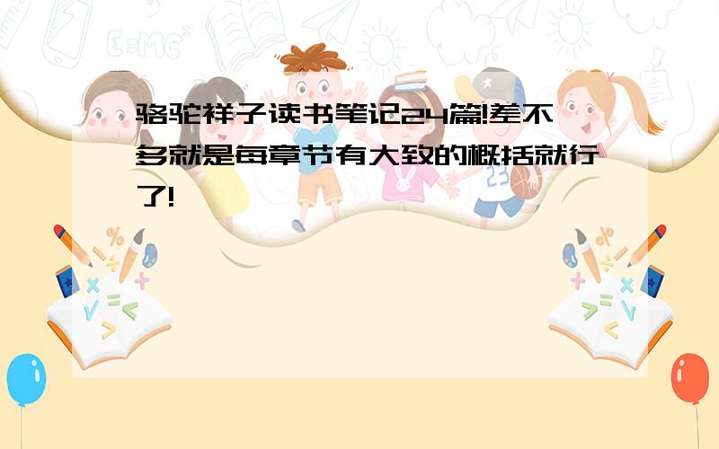 骆驼祥子读书笔记24篇!差不多就是每章节有大致的概括就行了!