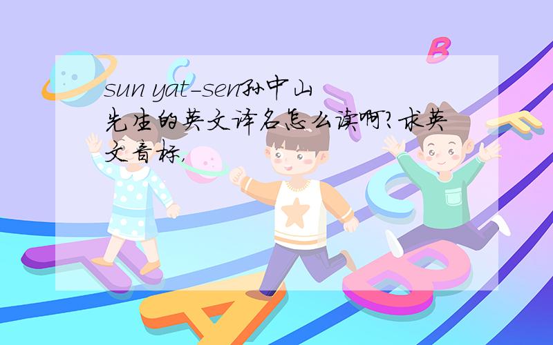 sun yat-sen孙中山先生的英文译名怎么读啊?求英文音标，