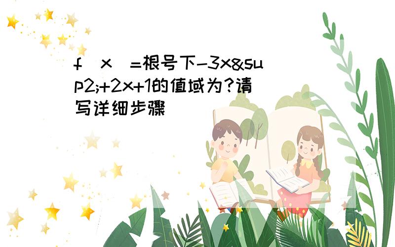 f（x)=根号下-3x²+2x+1的值域为?请写详细步骤