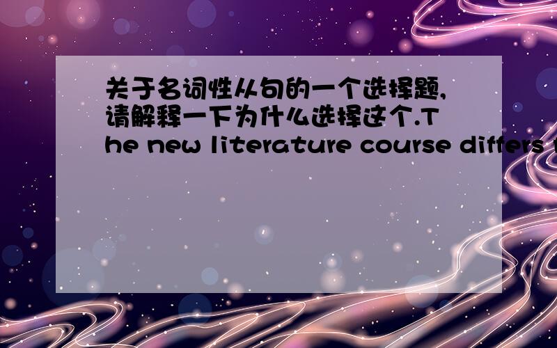 关于名词性从句的一个选择题,请解释一下为什么选择这个.The new literature course differs from the old course____the students aren't required to attend lectures.A in which B which C in that D whereas但我不明白为什么不能