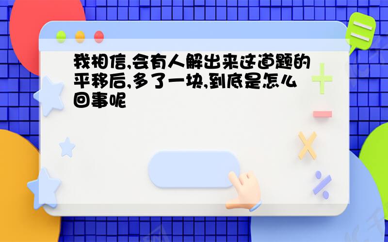 我相信,会有人解出来这道题的平移后,多了一块,到底是怎么回事呢