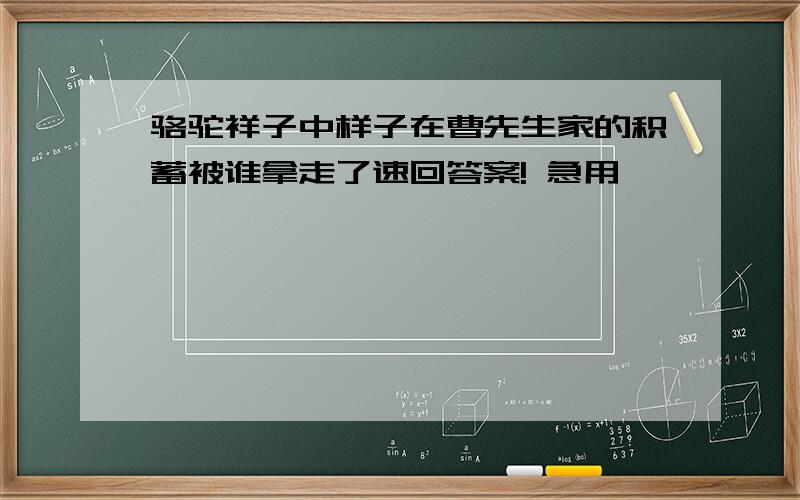 骆驼祥子中样子在曹先生家的积蓄被谁拿走了速回答案! 急用