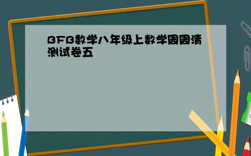 BFB数学八年级上数学周周清测试卷五