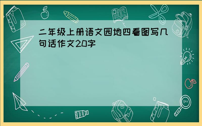 二年级上册语文园地四看图写几句话作文20字