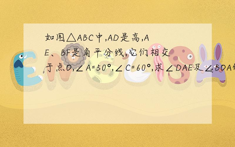 如图△ABC中,AD是高,AE、BF是角平分线,它们相交于点O,∠A=50°,∠C=60°,求∠DAE及∠BOA的度数.