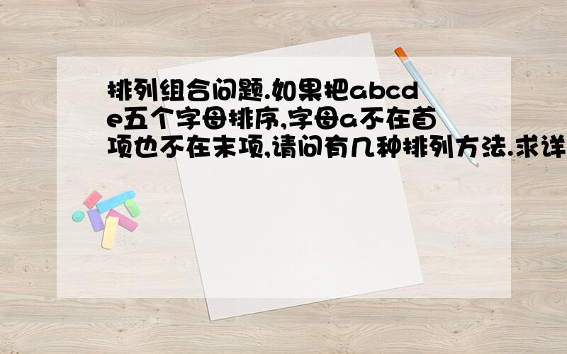 排列组合问题.如果把abcde五个字母排序,字母a不在首项也不在末项,请问有几种排列方法.求详细解释.