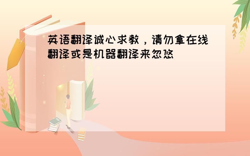 英语翻译诚心求教，请勿拿在线翻译或是机器翻译来忽悠