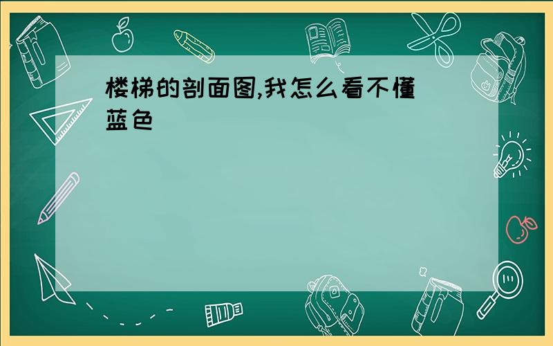 楼梯的剖面图,我怎么看不懂 蓝色