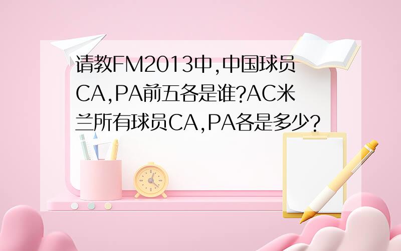 请教FM2013中,中国球员CA,PA前五各是谁?AC米兰所有球员CA,PA各是多少?