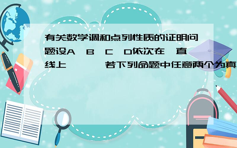 有关数学调和点列性质的证明问题设A、B、C、D依次在一直线上, 　　若下列命题中任意两个为真, 则第三个也对: 　　⑴A、B、C、D成调和点列; 　　⑵XB是∠AXC的内角平分线; 　　⑶XB⊥XD.这个