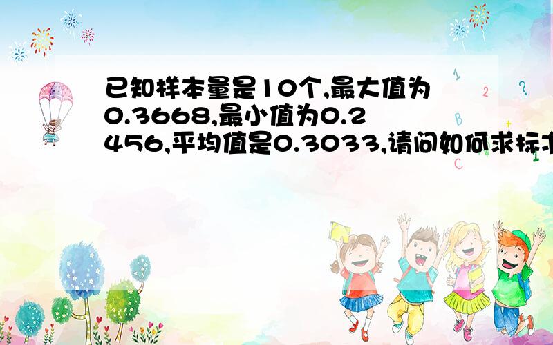 已知样本量是10个,最大值为0.3668,最小值为0.2456,平均值是0.3033,请问如何求标准差?是否有什么公式可以套用,或者哪个软件可以计算?