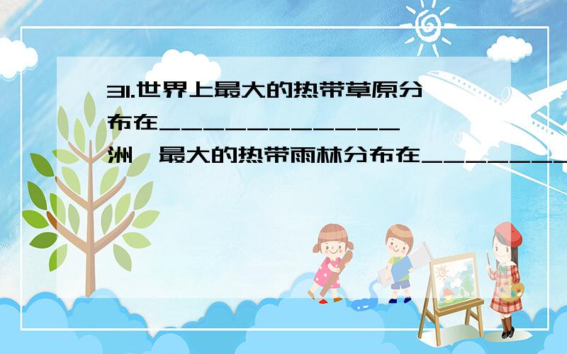 31.世界上最大的热带草原分布在___________ 洲,最大的热带雨林分布在__________洲.32.世界上最大的水电站是___________水电站.33.世界使用人数最多的语言是___________语.34.世界使用语言最为广泛的是_