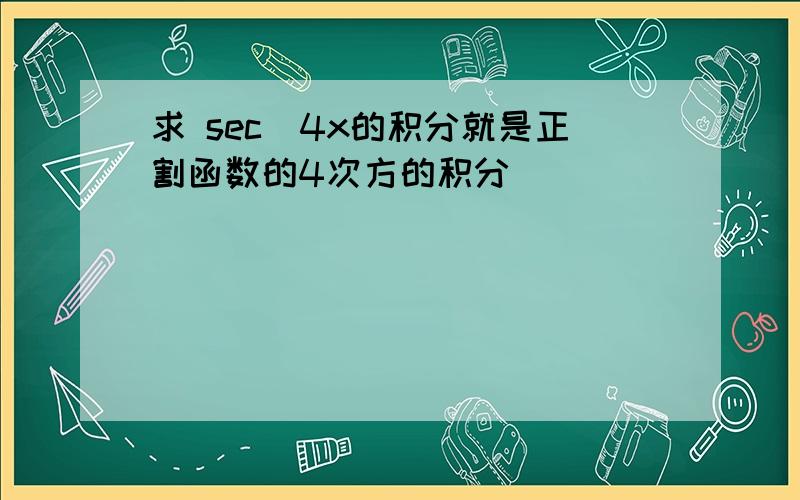 求 sec^4x的积分就是正割函数的4次方的积分