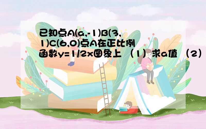 已知点A(a,-1)B(3,1)C(6,0)点A在正比例函数y=1/2x图象上 （1）求a值 （2）点P为x轴动点,当三角形OAP与三角形CPB周长最小时,求点P位置