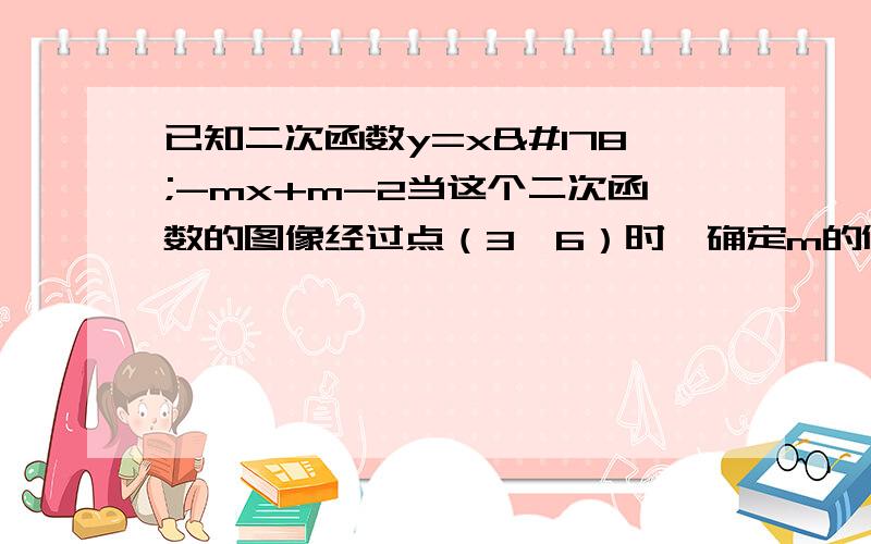 已知二次函数y=x²-mx+m-2当这个二次函数的图像经过点（3,6）时,确定m的值,并求出解析式.（这道题我写出来了,解析式是y=x²-二分之一x-二分之三）.在上一问的条件下,求出由抛物线与x轴