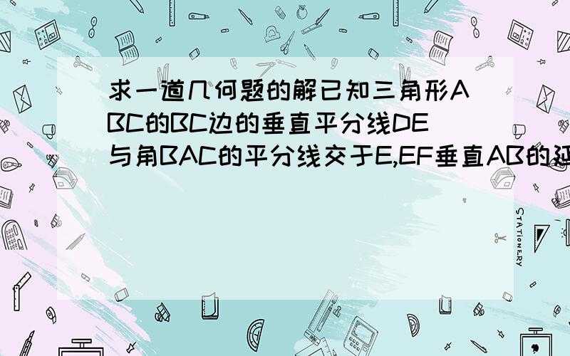 求一道几何题的解已知三角形ABC的BC边的垂直平分线DE与角BAC的平分线交于E,EF垂直AB的延长线于F,FG垂直AC于G,求证：BF=CG 然后...很抱歉吾辈没有图...