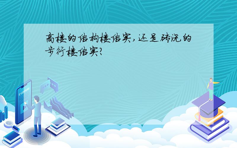 高楼的结构楼结实,还是砖浇的步行楼结实?