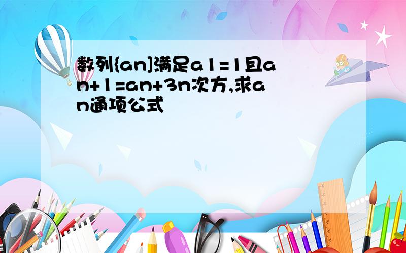 数列{an]满足a1=1且an+1=an+3n次方,求an通项公式