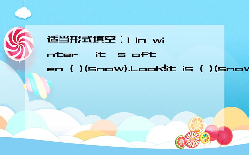 适当形式填空：1 In winter ,it's often ( )(snow).Look!it is ( )(snow) outside2 ( )(woman) Day is in March3 There is much ( )( cloud) in the sky.It's ( )( cloud) today4 Listen,it's ( )(rain) outside.There are many ( )(rain) days in May5 It's thr