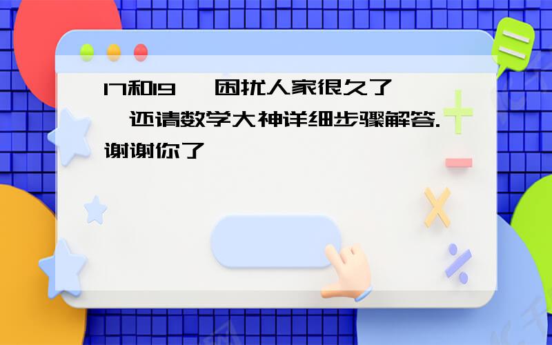 17和19 ,困扰人家很久了,还请数学大神详细步骤解答.谢谢你了,