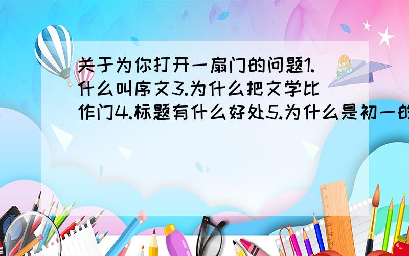 关于为你打开一扇门的问题1.什么叫序文3.为什么把文学比作门4.标题有什么好处5.为什么是初一的第一篇课文