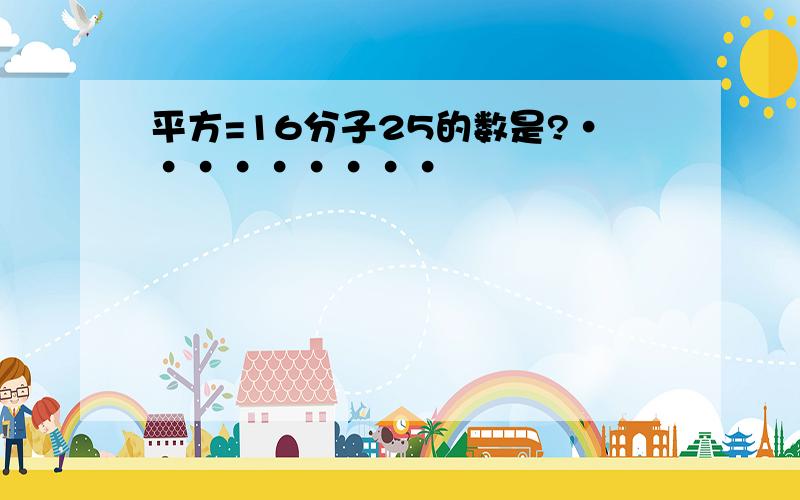 平方=16分子25的数是?·········