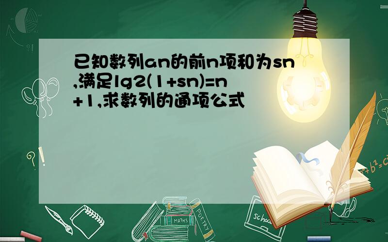 已知数列an的前n项和为sn,满足lg2(1+sn)=n+1,求数列的通项公式