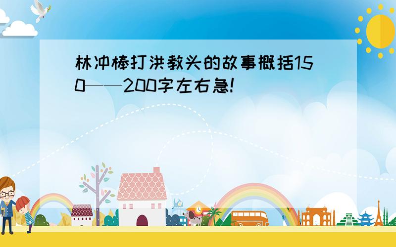 林冲棒打洪教头的故事概括150——200字左右急!