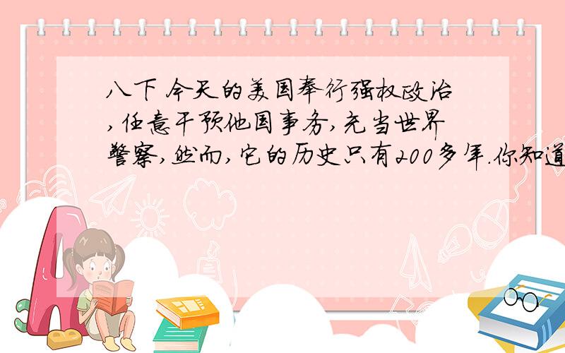 八下 今天的美国奉行强权政治,任意干预他国事务,充当世界警察,然而,它的历史只有200多年.你知道它宣布独立的时间吗?（ ）A.1775年　　　　　B.1776年　　　　　C.1777年　　　　　D.1783年 北