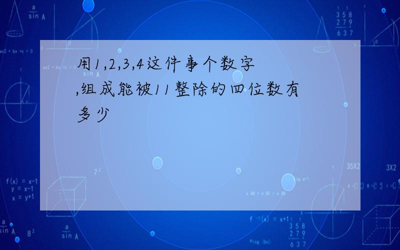 用1,2,3,4这件事个数字,组成能被11整除的四位数有多少