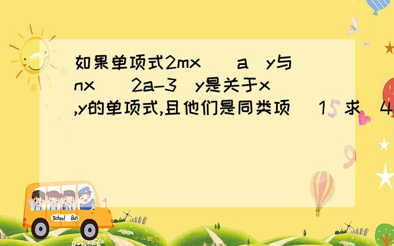 如果单项式2mx^(a)y与nx^(2a-3)y是关于x,y的单项式,且他们是同类项 （1）求（4a-13)^2003的值（2）若2mx^y+5nx^(2a-3)y=0且xy≠0,求（2m+5n)^2003的值急急急急急急急  速度  好的加分  在线的