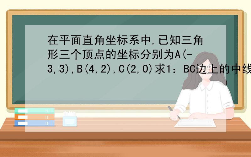 在平面直角坐标系中,已知三角形三个顶点的坐标分别为A(-3,3),B(4,2),C(2,0)求1：BC边上的中线AD所在的直线方程2：点A关于BC的对称点A`的坐标、