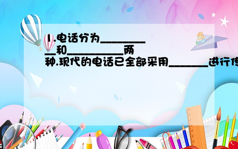 1.电话分为__________和__________两种.现代的电话已全部采用_______进行传输和处理.2.电话的听筒里为什么要用一永磁体?