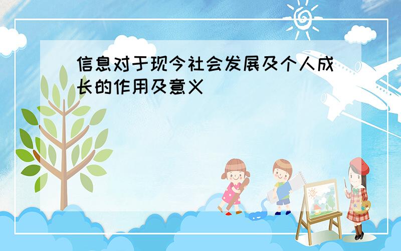 信息对于现今社会发展及个人成长的作用及意义