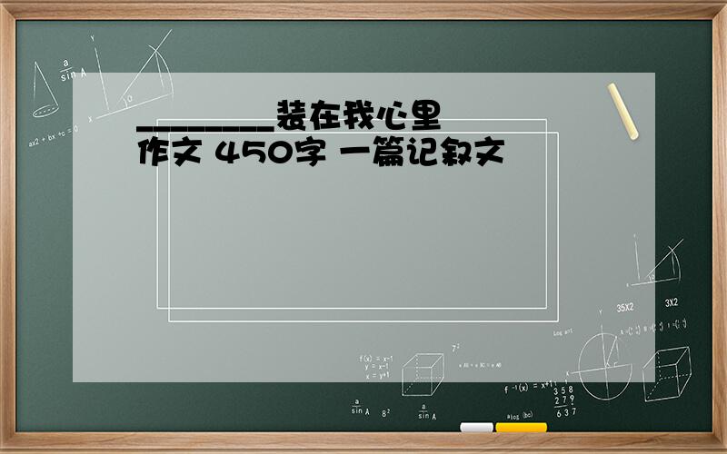 ________装在我心里 作文 450字 一篇记叙文