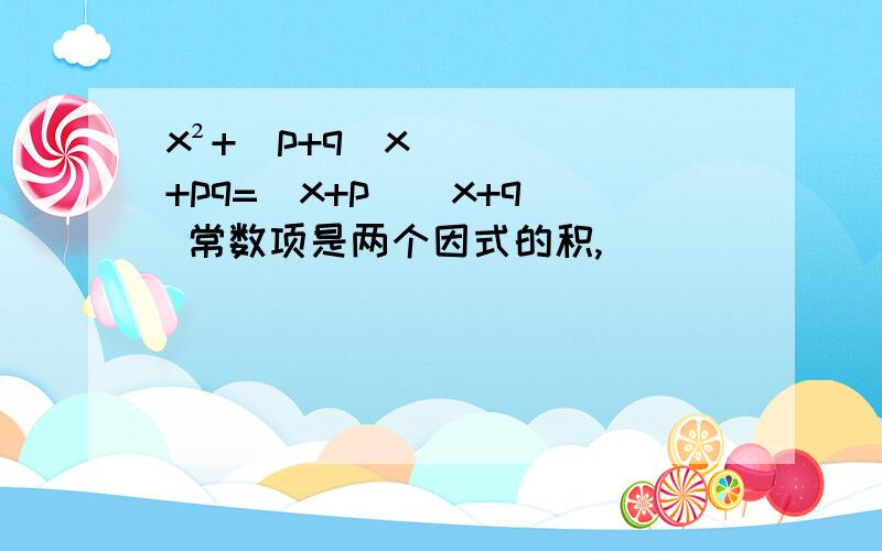 x²+（p+q）x+pq=（x+p）（x+q） 常数项是两个因式的积,