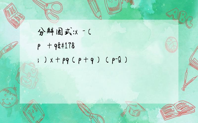 分解因式：x²-（p²+q²）x+pq（p+q）（p-Q）