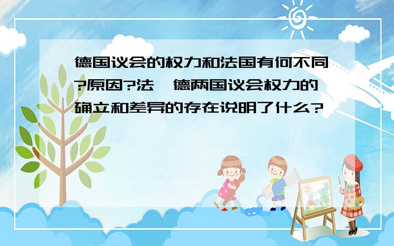 德国议会的权力和法国有何不同?原因?法,德两国议会权力的确立和差异的存在说明了什么?