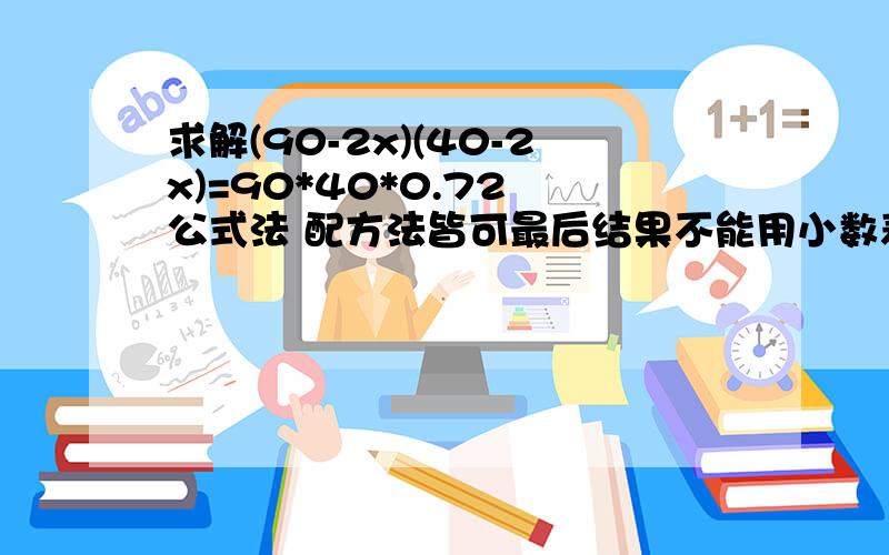 求解(90-2x)(40-2x)=90*40*0.72 公式法 配方法皆可最后结果不能用小数表示