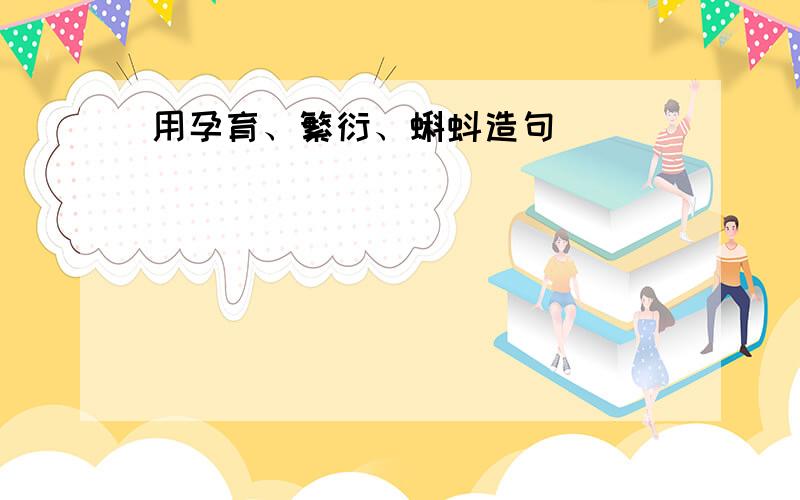 用孕育、繁衍、蝌蚪造句