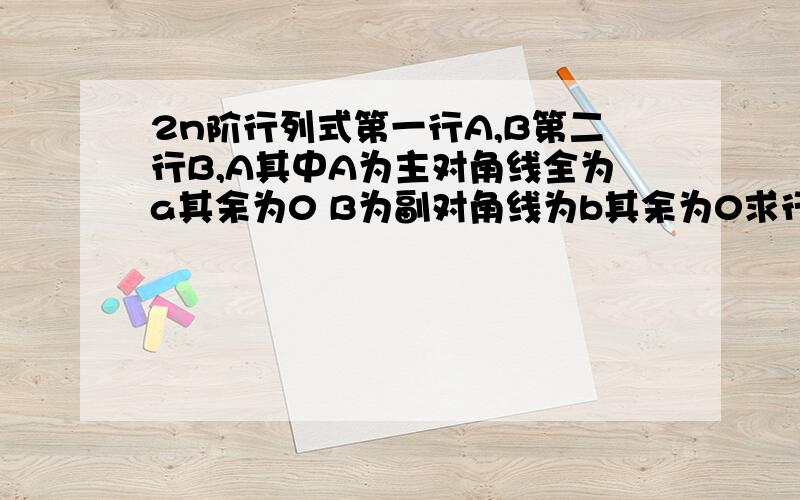 2n阶行列式第一行A,B第二行B,A其中A为主对角线全为a其余为0 B为副对角线为b其余为0求行列式