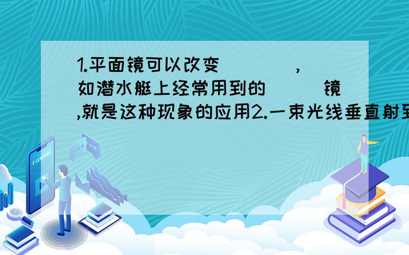 1.平面镜可以改变____,如潜水艇上经常用到的___镜,就是这种现象的应用2.一束光线垂直射到镜面上,其入射角为____(0°?),若入射光线方向不变,镜面顺时针转动10°反射光线与入射光线的夹角大小_