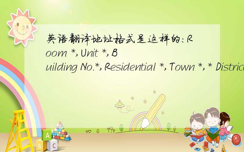 英语翻译地址格式是这样的：Room *,Unit *,Building No.*,Residential *,Town *,* District不知道这样写是否正确：门,单元,楼号,小区,镇,区请问如何把这个地址写得简短,缩写和连写都可以,总之越短越好,门