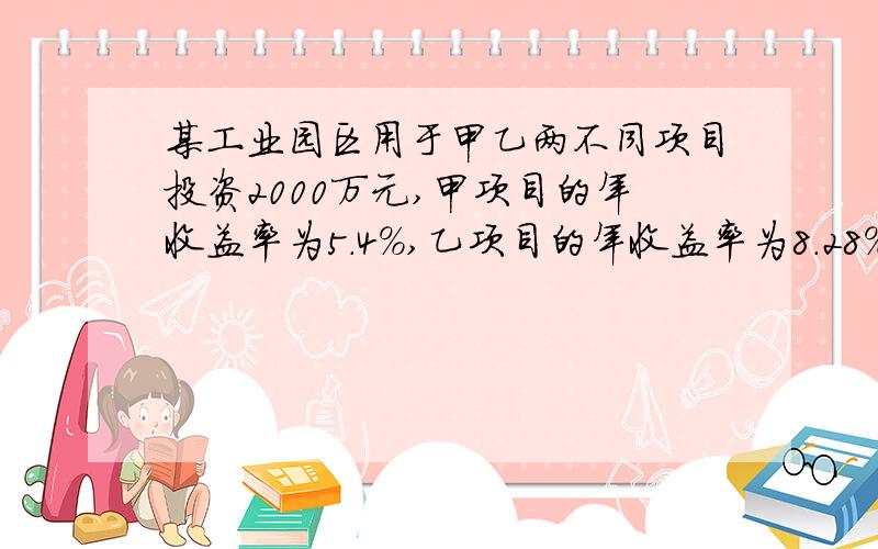 某工业园区用于甲乙两不同项目投资2000万元,甲项目的年收益率为5.4%,乙项目的年收益率为8.28%,该工业园区中仅以上两个可获收益1224000元,问该工业园区对两个项目的投资各是多少?（注意单位