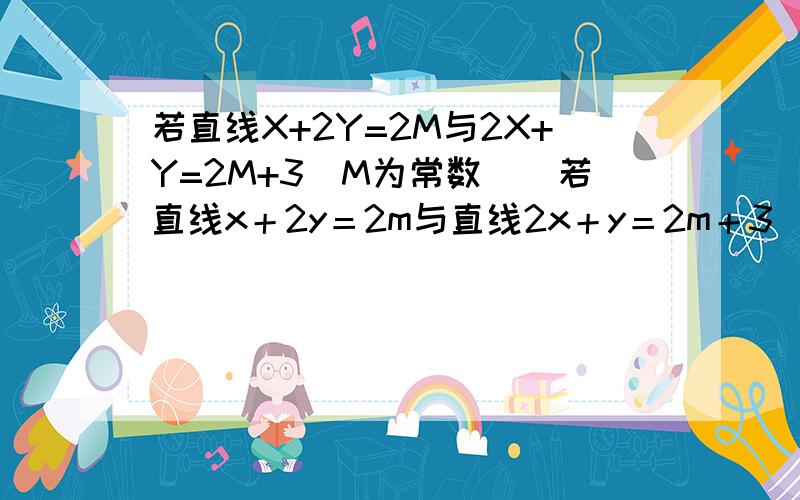 若直线X+2Y=2M与2X+Y=2M+3(M为常数)．若直线x＋2y＝2m与直线2x＋y＝2m＋3(m为常数)的交点在第四象限,则整．若直线x＋2y＝2m与直线2x＋y＝2m＋3(m为常数)的交点在第四象限,则整数m的值为（ ）A．―3,